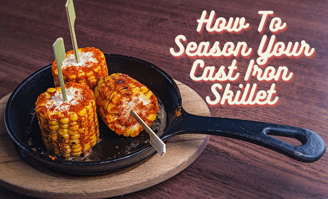 How To Season Your Cast Iron Skillet